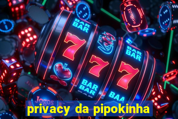 privacy da pipokinha